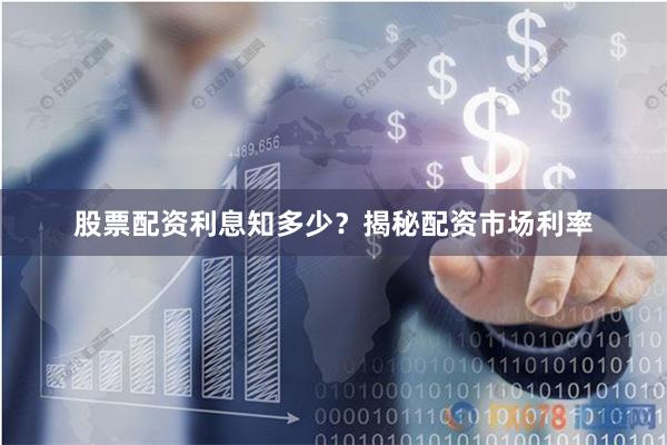 股票配资利息知多少？揭秘配资市场利率