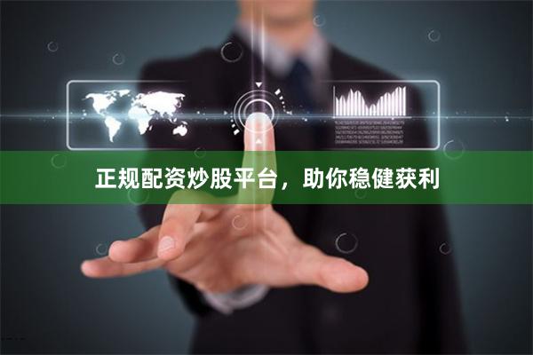 正规配资炒股平台，助你稳健获利