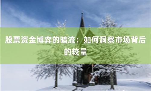 股票资金博弈的暗流：如何洞察市场背后的较量