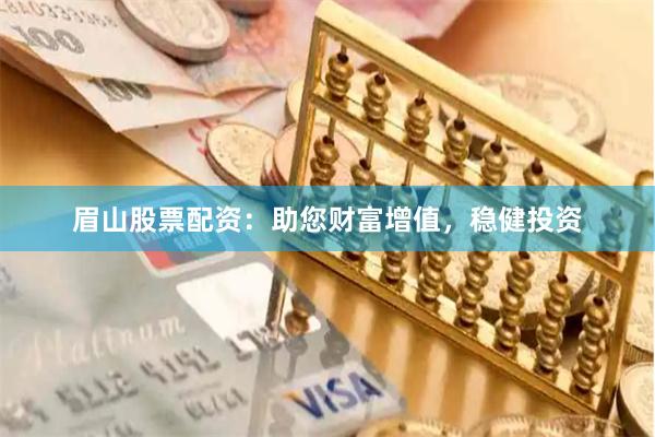 眉山股票配资：助您财富增值，稳健投资