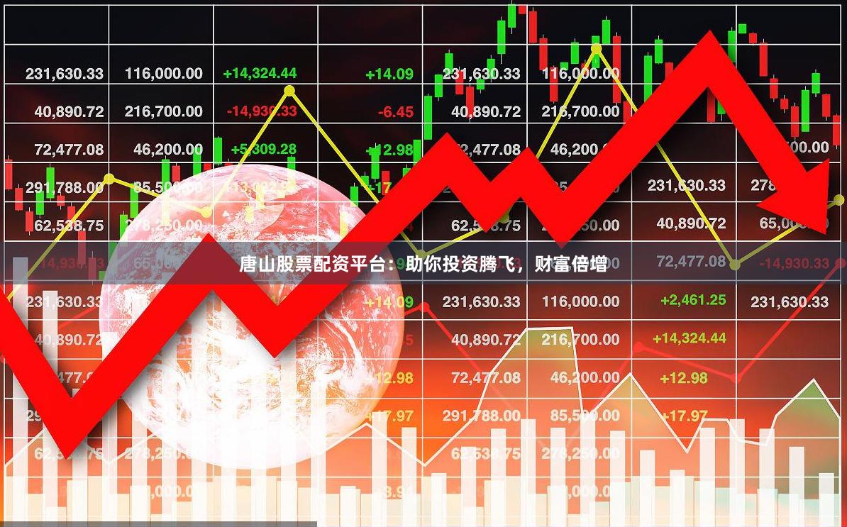唐山股票配资平台：助你投资腾飞，财富倍增