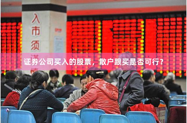 证券公司买入的股票，散户跟买是否可行？