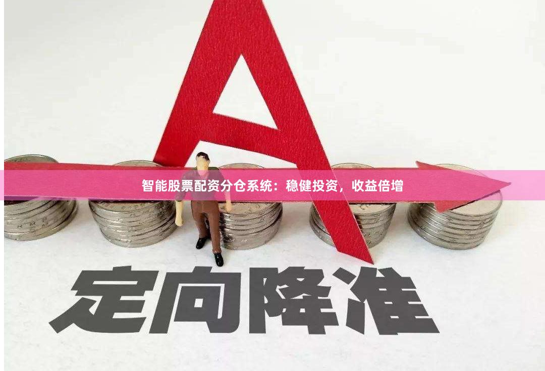 智能股票配资分仓系统:稳健投资,收益倍增