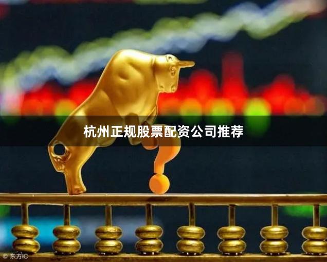 杭州正规股票配资公司推荐