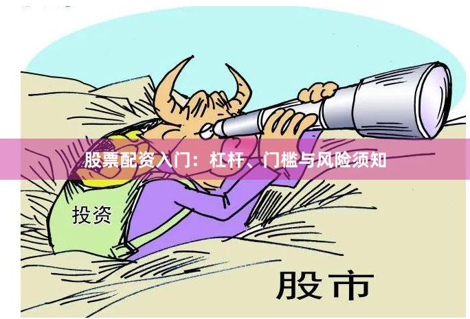 股票配资入门：杠杆、门槛与风险须知