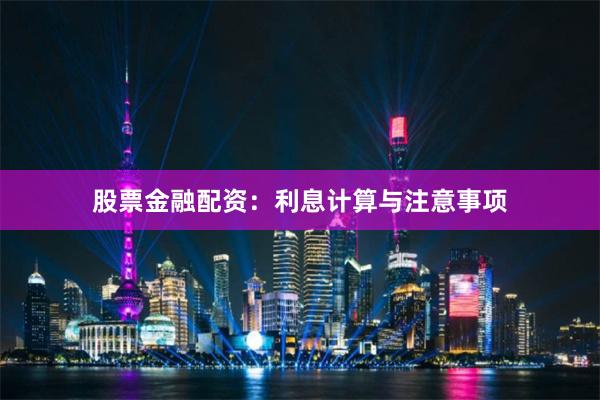 股票金融配资：利息计算与注意事项