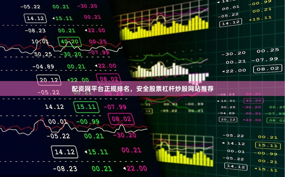 配资网平台正规排名，安全股票杠杆炒股网站推荐